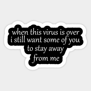 when this virus is over i still want some of you to stay away from me Sticker